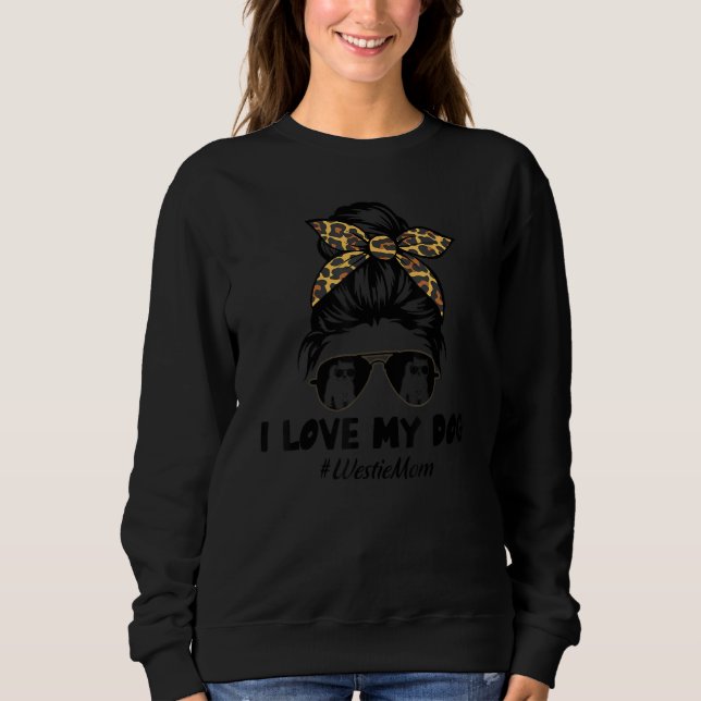 Sudadera I Love My Dog Westie Mom Messy Bun Hair Mom Life (Anverso)
