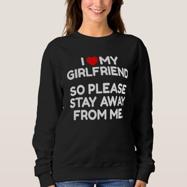 Sudadera I Love My Girlfriend So Please Stay Away From Me (Anverso)