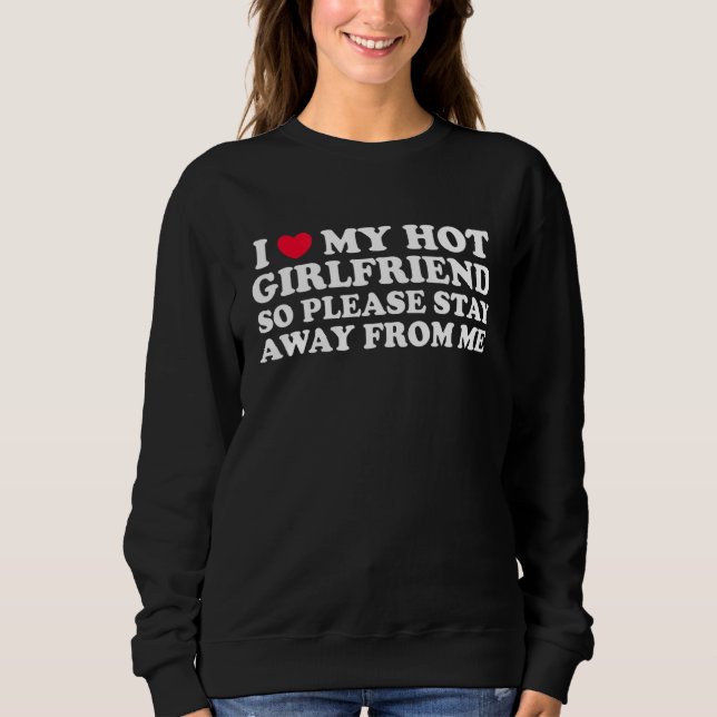 Sudadera I Love My Girlfriend Stay Away I Love My Hot Girlf (Anverso)