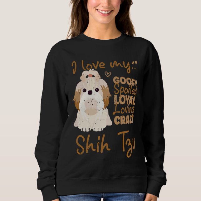 Sudadera I love my goofy spoiled loyal loving crazy shih tz (Anverso)