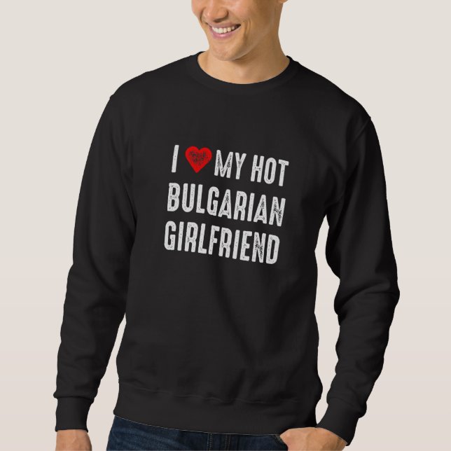 Sudadera I Love My Hot Bulgarian Girlfriend (Anverso)