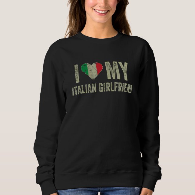 Sudadera I Love My Italian Girlfriend Italy Flag  Boyfriend (Anverso)
