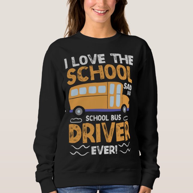 Sudadera I Love The School Said No School Bus Driver Ever   (Anverso)