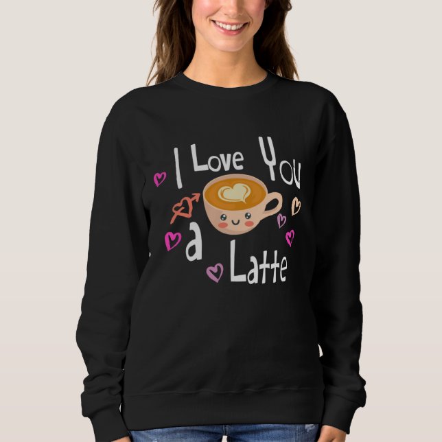 Sudadera I Love You A Latte Coffee Valentine s Day (Anverso)