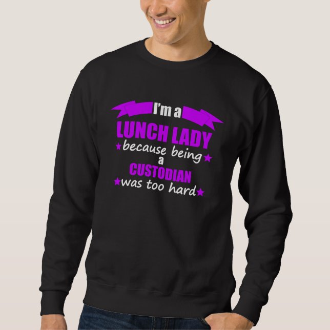 Sudadera I m A Lunch Lady Because Being A Custodian Was Too (Anverso)