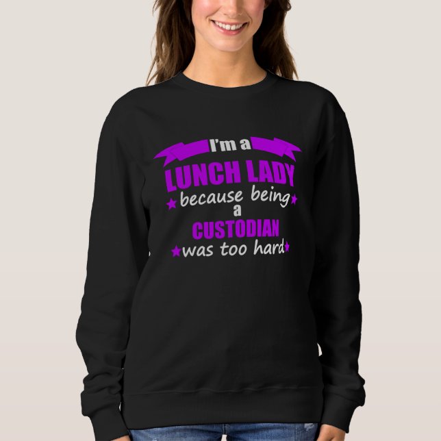 Sudadera I m A Lunch Lady Because Being A Custodian Was Too (Anverso)