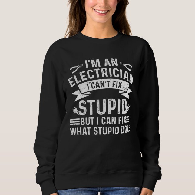 Sudadera I m An Electrician I Can t Fix Stupid Electricial  (Anverso)