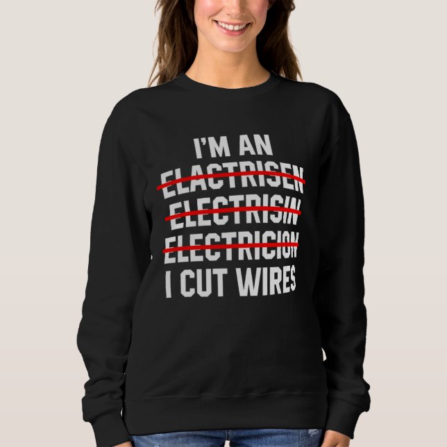 Sudadera I m An Electrician I Cut Wires Electrical Engineer (Anverso)