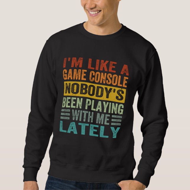 Sudadera I m Like A Game Console Nobody s Been Playing With (Anverso)