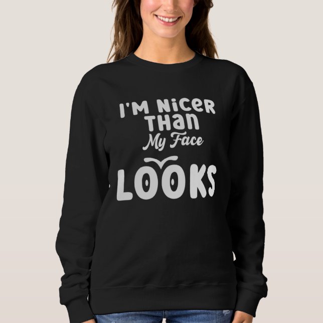 Sudadera I m Nicer Than My Face Looks  Quote Saying  2 (Anverso)