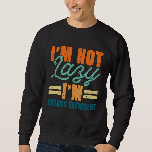 Sudadera I m Not Lazy I m Energy Efficient Effortless Lazy (Anverso)