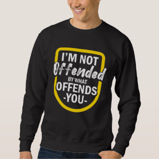 Sudadera I m Not Offended By What Offends You
