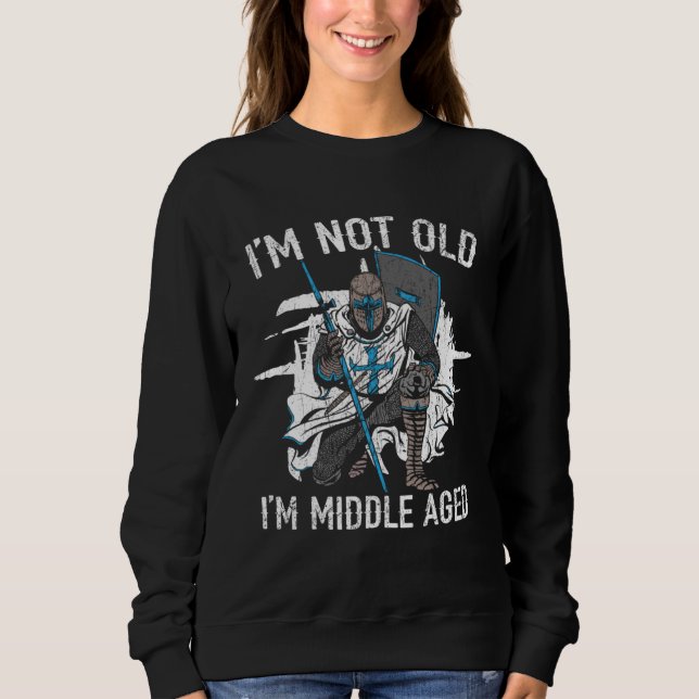 Sudadera I m Not Old I m Middle Aged Knight Medieval Knight (Anverso)