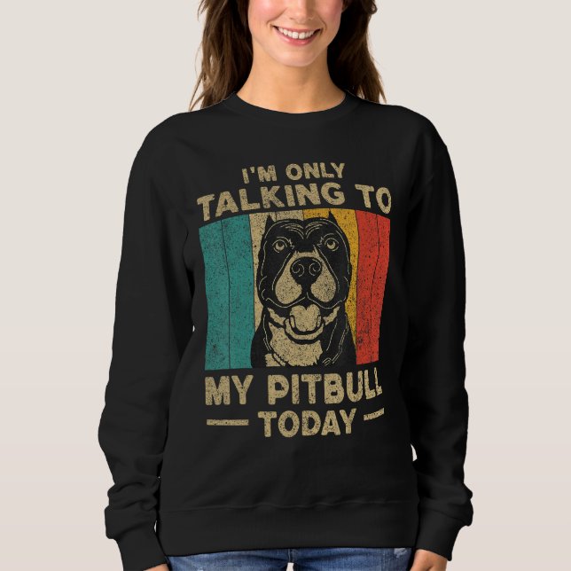 Sudadera I m Only Taking To My Pitbull Today Dog Owner (Anverso)
