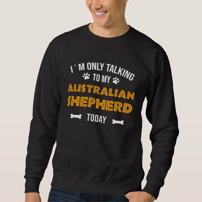 Sudadera I´m Only Talking To My Australian Shepherd Today (Anverso)