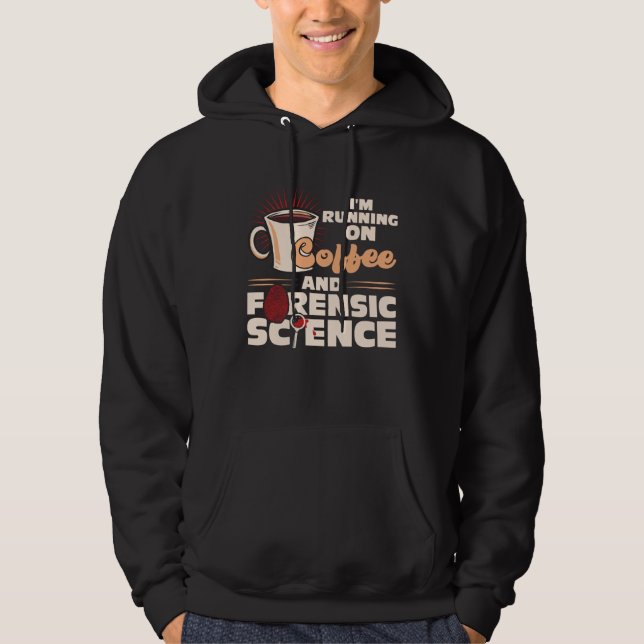 Sudadera I m Running On Coffee And Forensic Science (Anverso)