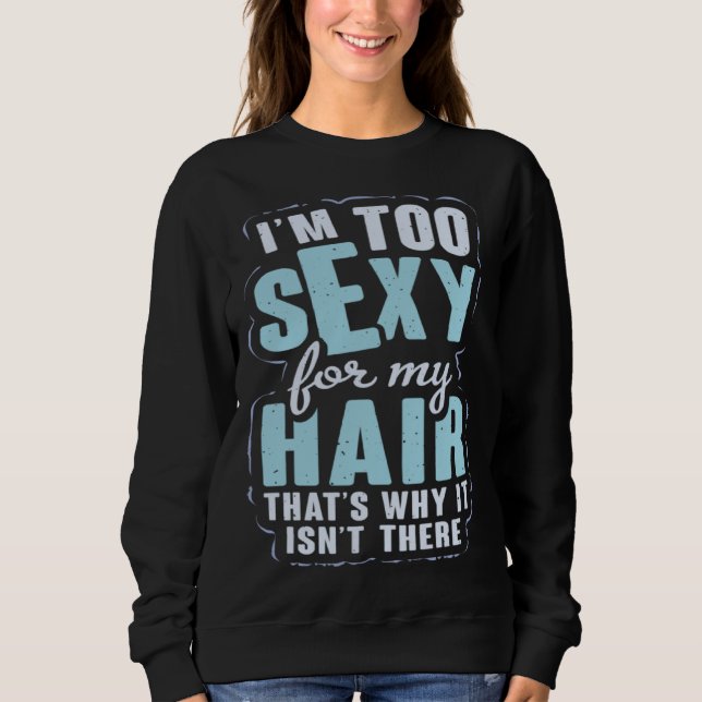 Sudadera I m Sexy For My Hair Hairless Bald Hair  Bald Head (Anverso)