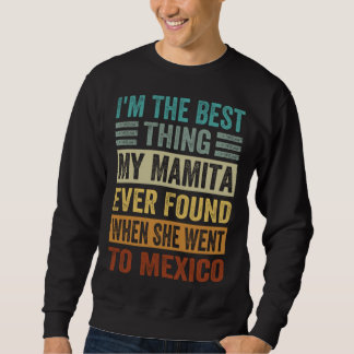 Sudadera I m The Best Thing My Mamita Ever Found When She W
