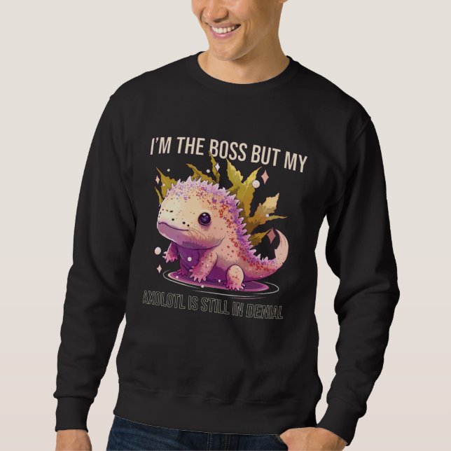 Sudadera I m The Boss But My Axolotl Is Still In Denial Amp (Anverso)