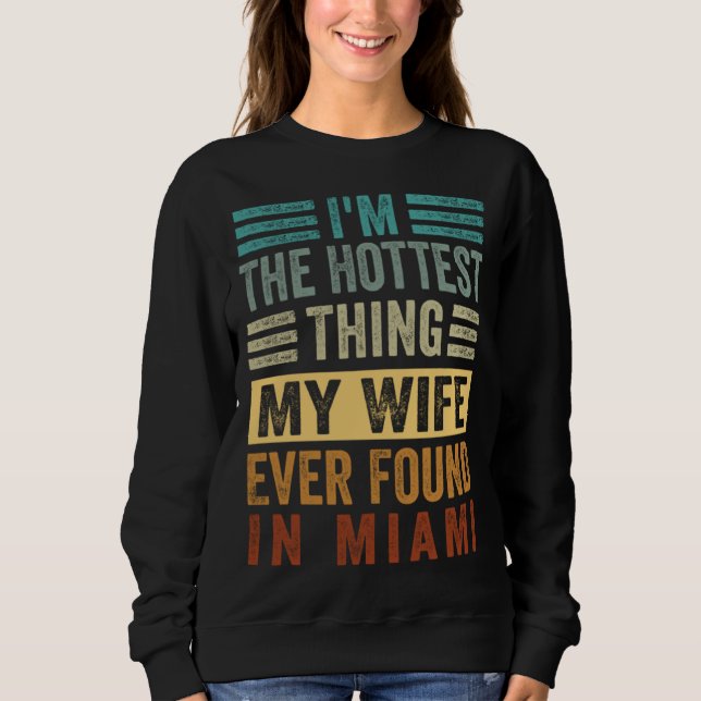 Sudadera I m The Hottest Thing My Wife Ever Found In Miami  (Anverso)