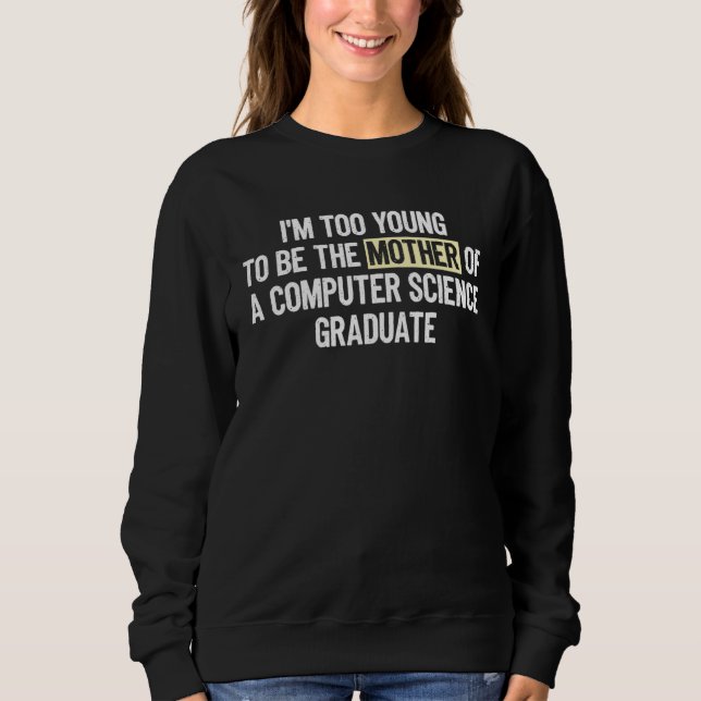 Sudadera I m too Young the Mother Computer Science Graduate (Anverso)