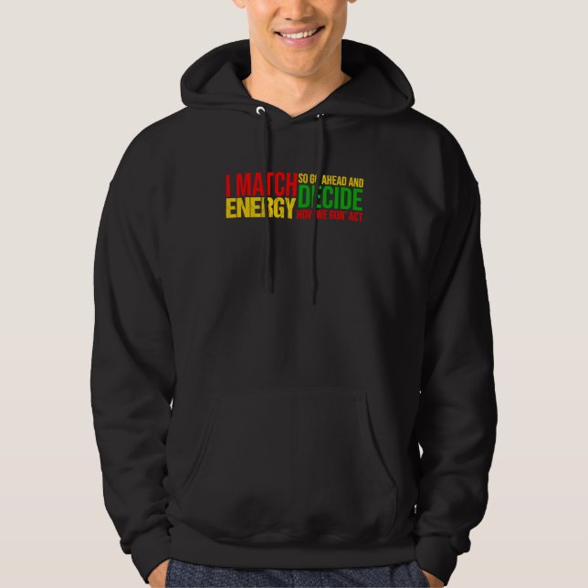 Sudadera I Match Energy So Go Ahead And Decide Black Histor (Anverso)