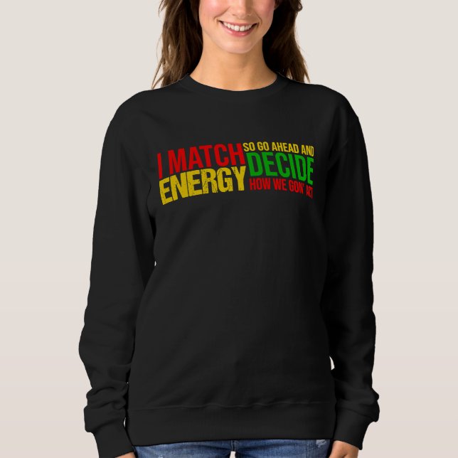 Sudadera I Match Energy So Go Ahead And Decide Black Histor (Anverso)