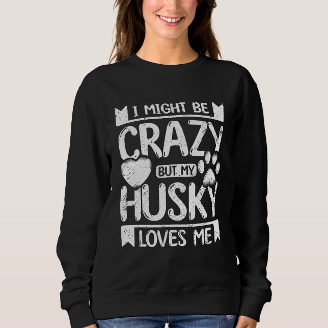 Sudadera I might be crazy but my siberian husky loves me (Anverso)