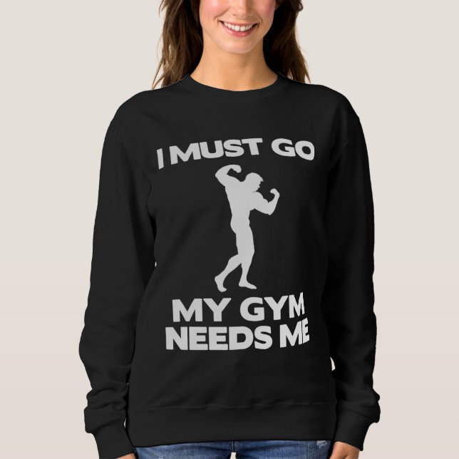 Sudadera I Must Go My Gym Needs Me  Workout Gym (Anverso)