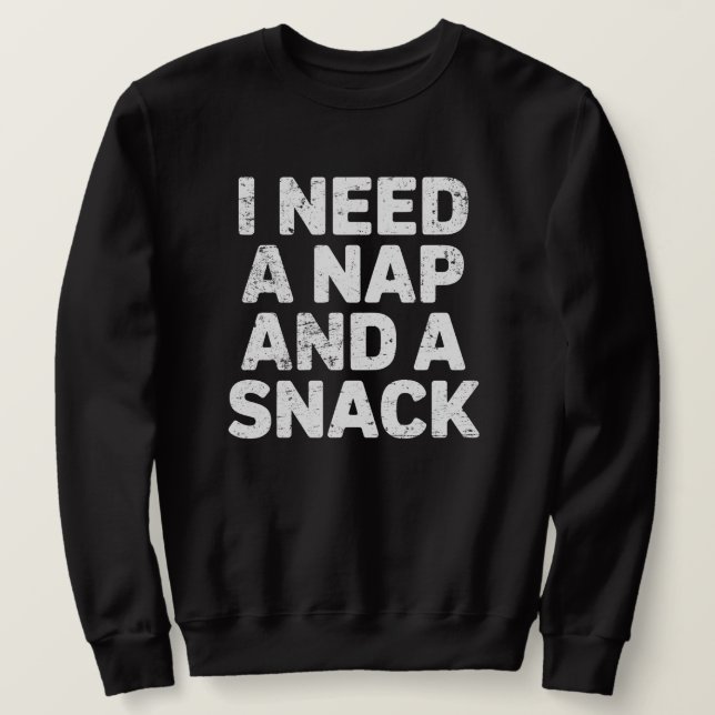 Sudadera I need a nap and a snack funny  (Anverso del diseño)