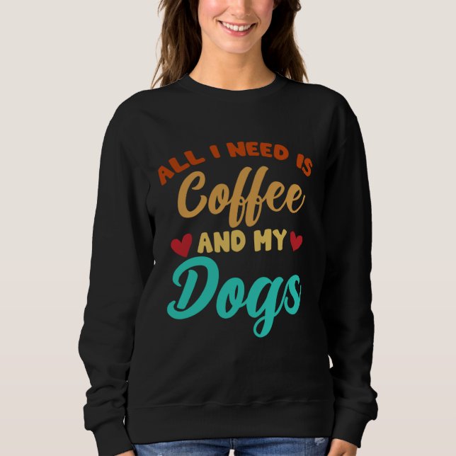 Sudadera I Need Is Coffee And My Dogs Coffee  Paw Designs   (Anverso)