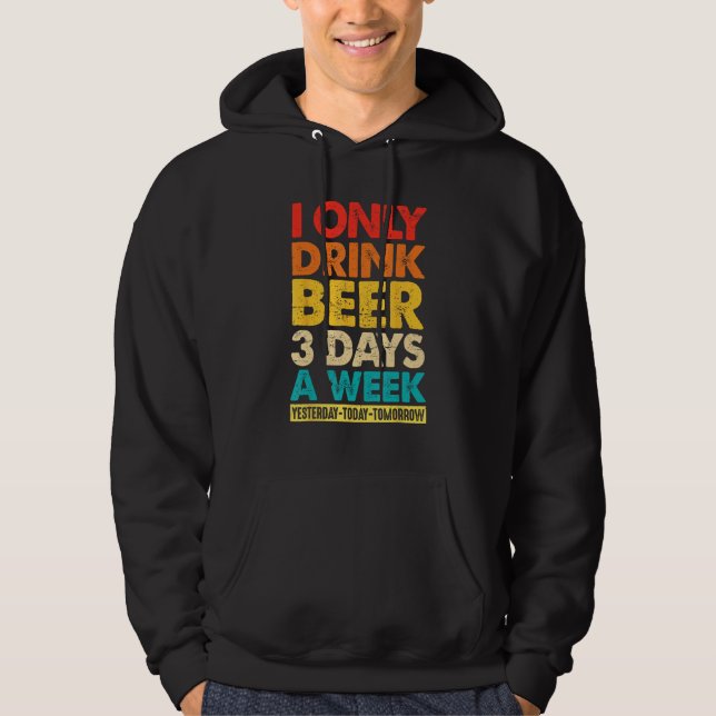 Sudadera I Only Drink Beer 3 Days A Week  Graphic Drinking  (Anverso)