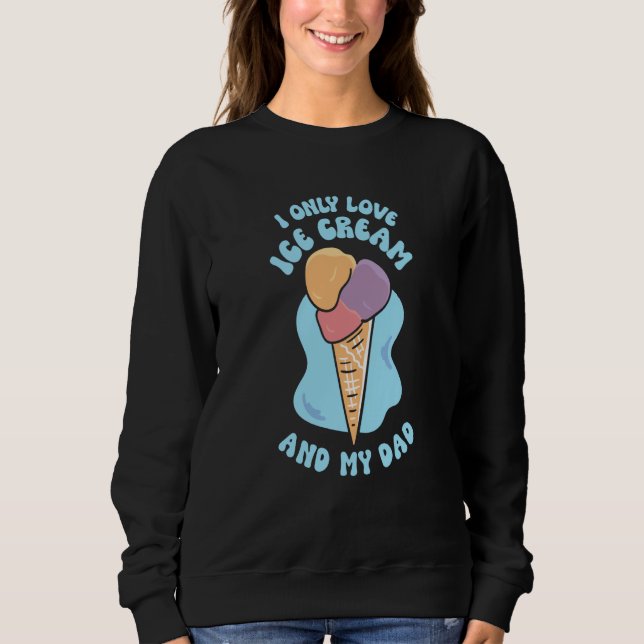 Sudadera I Only Love Ice Cream And My Dad Child Father Kid  (Anverso)
