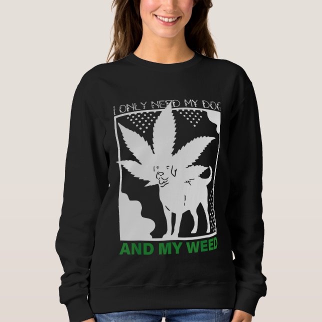 Sudadera I Only Need My Dog And My Weed (Anverso)