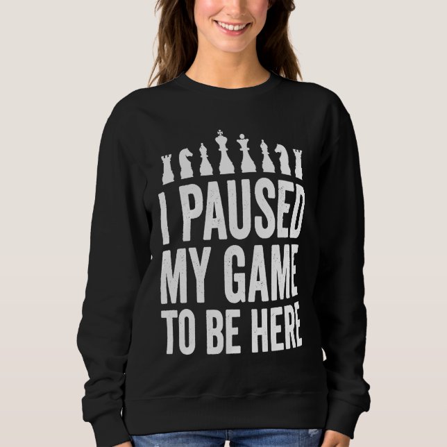 Sudadera I Paused My Game To Be Here  Funny Chess Player Jo (Anverso)