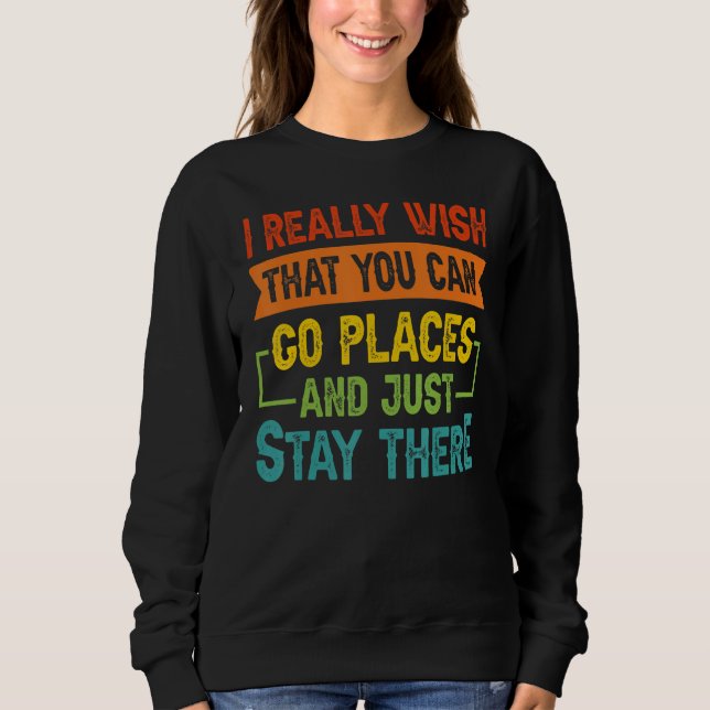 Sudadera I Really Wish That You Can Go Places And Just Stay (Anverso)