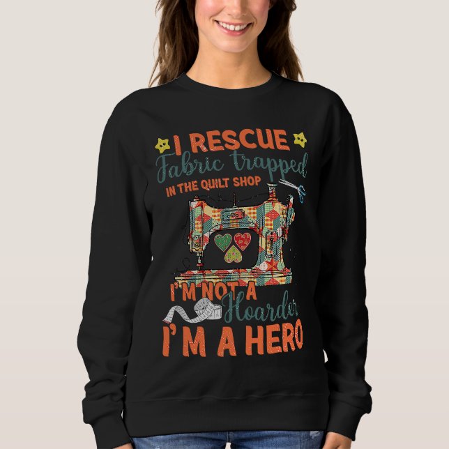 Sudadera I Rescue Fabric Trapped In The Quilt Shop I'm Not  (Anverso)