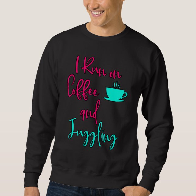 Sudadera I Run On Coffee And Juggling  Circus Juggler (Anverso)