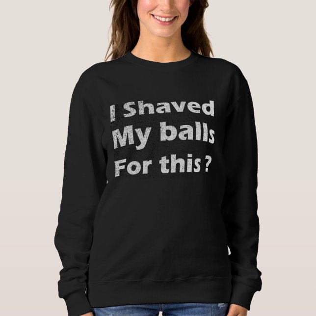 Sudadera I Shaved My Balls For This (Anverso)