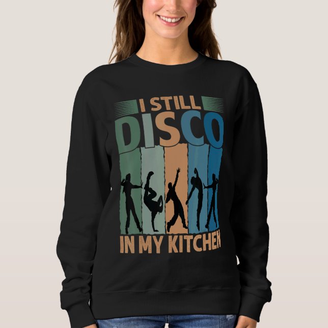Sudadera I Still Disco In My Kitchen   70's Dance  Seventie (Anverso)