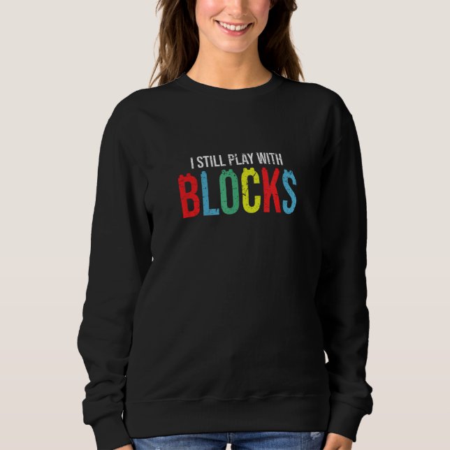 Sudadera I Still Play with Blocks Master Builder Toy Collec (Anverso)