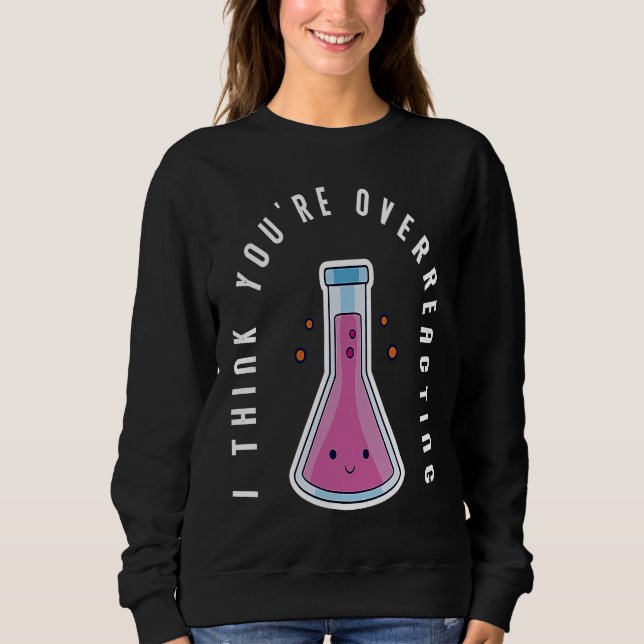 Sudadera I Think You´re Overreacting Funny Chemistry Nerd (Anverso)