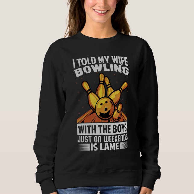 Sudadera I Told My Wife Bowling With The Boys Just On Weeke (Anverso)