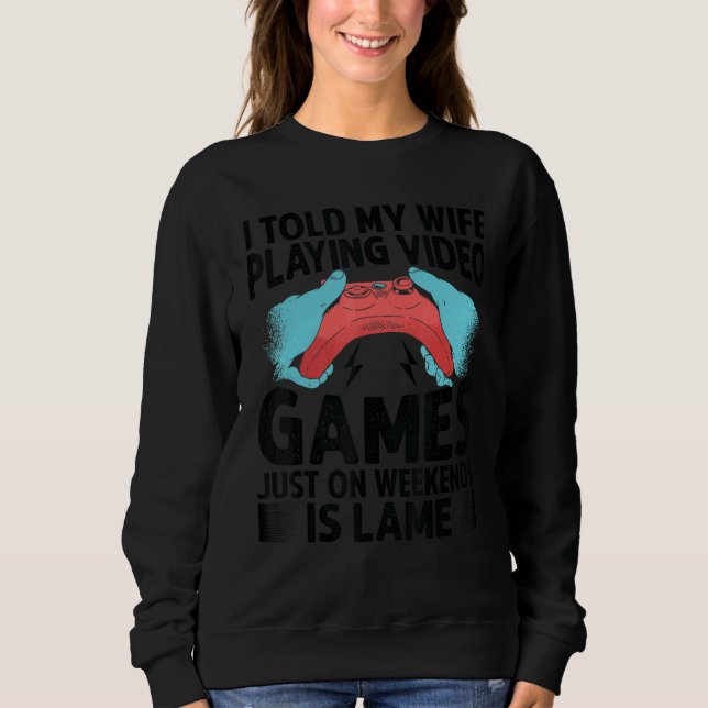 Sudadera I Told My Wife Playing Video Games Just On Weekend (Anverso)