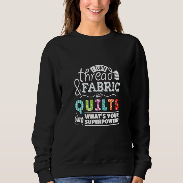 Sudadera I Turn Thread & Fabric Into Quilts Best Quilter (Anverso)
