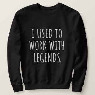 SUDADERA I USED TO WORK WITH LEGENDS