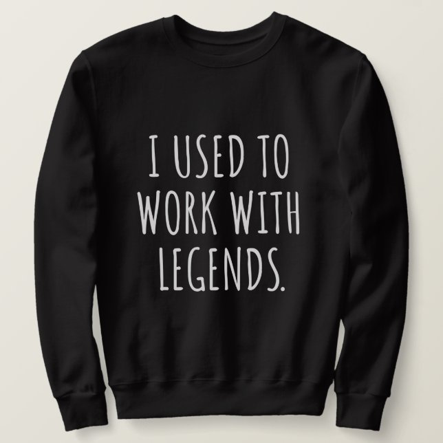 SUDADERA I USED TO WORK WITH LEGENDS (Anverso del diseño)