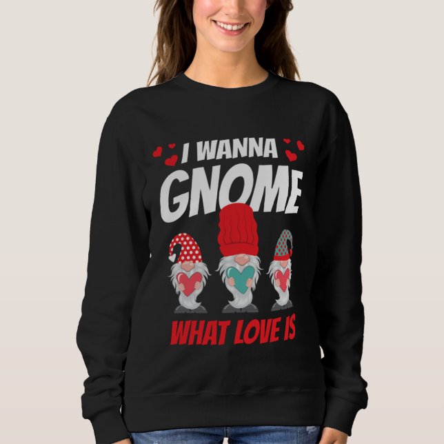 Sudadera I Want Gnome What Love Is Valentine Humor His and  (Anverso)