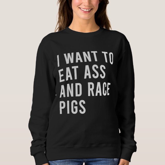 Sudadera I Want To Eat And Race Pigs Funny Butt Toys (Anverso)