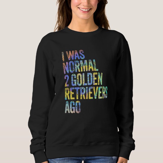 Sudadera I Was Normal 2 Retrievers Ago Funny Golden Retriev (Anverso)
